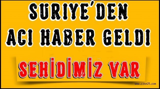 Suriye'den Acı Haber Geldi! Şehidimiz  var