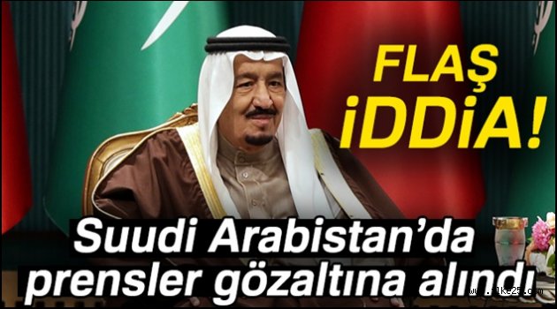 'Suudi Arabistan'da prensler gözaltına alındı' iddiası