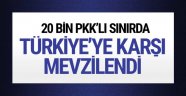 20 bin PKK'lı Türkiye'ye karşı mevzilendi!
