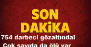 754 darbeci gözaltında! Çok sayıda da ölü var