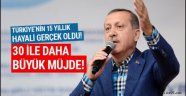 Erdoğan'dan 30 büyükşehire büyük müjde!