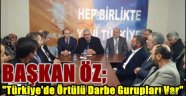 Başkan ÖZ;"Türkiye'de Örtülü Darbe Gurupları Var"