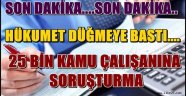 25 Bin Kamu Çalışanına Soruşturma