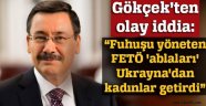 Gökçek: Fuhuşu yöneten FETÖ 'ablaları' Ukrayna'dan kadınlar getirdi