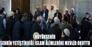 BÜYÜKŞEHİR ŞEHRİN YETİŞTİRDİĞİ İSLAM ÂLİMLERİNE MEVLİD OKUTTU