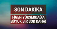 Figen Yüksekdağ'a büyük bir şok daha!