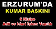 Erzurum'da Kumar Baskını .. 6 Kişiye Adli ve İdari İşlem Yapıldı