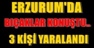 Erzurum'da Bıçaklar Konuştu..