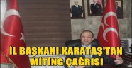 İL BAŞKANI KARATAŞ'TAN MİTİNG ÇAĞRISI