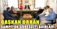 Başkan Orhan, şampiyon güreşçiyi ağırladı