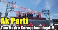 Ak Parti Tam Kadro Karaçoban'daydı!!