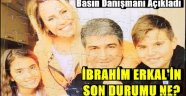 İbrahim Erkal'in Son Durumu Hakkında Açıklama..