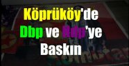 Köprüköy'de Dbp ve Hdp'ye Baskın