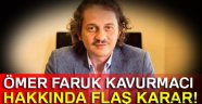 Ömer Faruk Kavurmacı hakkında flaş karar