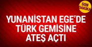 Ege'deki Türk gemisine Yunan askerleri ateş açtı