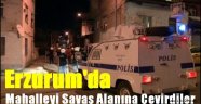 Erzurum'da Mahalleyi Savaş Alanına Çevirdiler