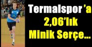 Termalspor'a 2,06'lık minik serçe...