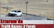 Erzurum'da Trafik Kazası: 3 Yaralı