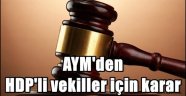 AYM'den HDP'li vekiller için karar