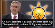 AK Parti Erzurum İl Başkanı Mehmet Emin Öz: "Kongrelerimiz yeniden diriliş kongresi olsun"