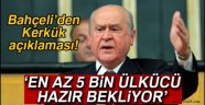 Bahçeli: 'En az 5 bin gönüllü ülkücü hazır bekliyor'