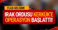 Irak ordusu Kerkük'e operasyon başlattı!