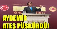 AYDEMİR ATEŞ PÜSKÜRDÜ!