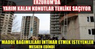 Erzurum'da Yarım kalan konutlar tehlike saçıyor