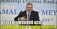 DSİ Genel  Müdürü ACU;'Sulamada  Hedef 5 Yıldızlı Projeler