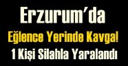 Erzurum'da Eğlence Yerinde Kavga! 1 Kişi Silahla Yaralandı