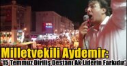 Aydemir: '15 Temmuz Diriliş Destanı Ak Liderin Farkıdır'