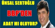 Ünsal SERTOĞLU BBP'den Aday mı Oluyor?