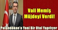 Vali Memiş Müjdeyi Verdi! Palandöken'e Yeni Bir Otel Yapılıyor