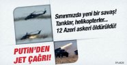 Sınırda yeni bir savaş! Putin'den ateşkes çağrısı!