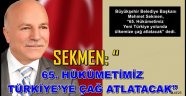 SEKMEN: "65. HÜKÜMETİMİZ TÜRKİYE'YE ÇAĞ ATLATACAK"