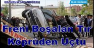 Erzurum'da  Freni Boşalan Tır Köprüden Uçtu