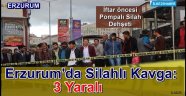 Erzurum'da Silahlı Kavga!!