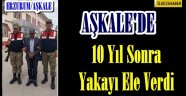 Aşkale'de 10 Yıl Sonra Yakayı Ele Verdi