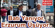 Batı Yanıyor,Erzurum Üşüyor..