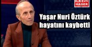 Yaşar Nuri Öztürk hayatını kaybetti