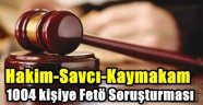 1004 Hakim,Savcı ve Kaymakama Fetö Soruşturması