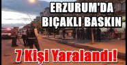 Erzurum'da Bıçaklı Baskın...