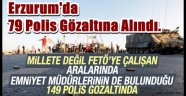Erzurum'da 79 Polis Gözaltına Alındı.