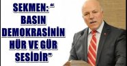 SEKMEN: "BASIN DEMOKRASİNİN HÜR VE GÜR SESİDİR"