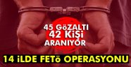 14 ilde FETÖ/PDY operasyonu: 45 gözaltı