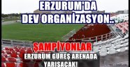 Erzurum'da Dev Organizasyon