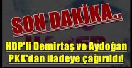 HDP'li Demirtaş ve Aydoğan PKK'dan ifadeye çağırıldı!