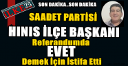 Saadet Partisi Hınıs İlçe Başkanı EVET Demek İçin İstifa Etti