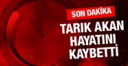 Tarık Akan hayatını kaybetti