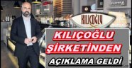 KILIÇOĞLU ŞİRKETİNDEN AÇIKLAMA GELDİ